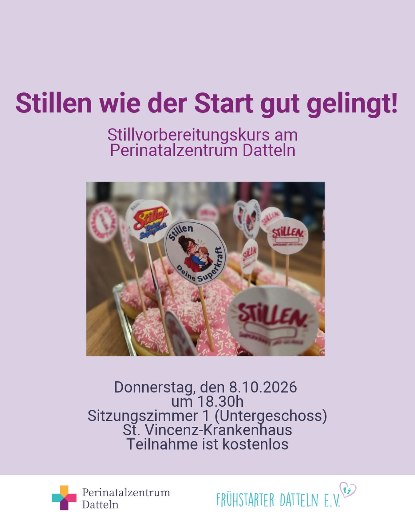 Stillvorbereitungskurs – „Stillen wie der Start gut gelingt“

Du möchtest dich in Ruhe auf die Stillzeit vorbereiten? Dann komm gerne zu unserem kostenlosen Stillvorbereitungskurs!

📅 08.10.
⏰ 18:30 Uhr
📍 Perinatalzentrum Datteln – St. Vincenz-Krankenhaus, Sitzungszimmer 1 (UG)

Das erwartet dich:
• Tipps zum richtigen Anlegen & verschiedene Stillpositionen
• Wertvolle Infos für einen entspannten Stillstart im Wochenbett
• Antworten auf deine persönlichen Fragen 

Begleitet wird der Kurs von unserem Stillberatungsteam aus IBCLCs, Stillspezialistinnen & Ärzten.

💜 Kostenlos & ohne Anmeldung!

Wir freuen uns auf dich!